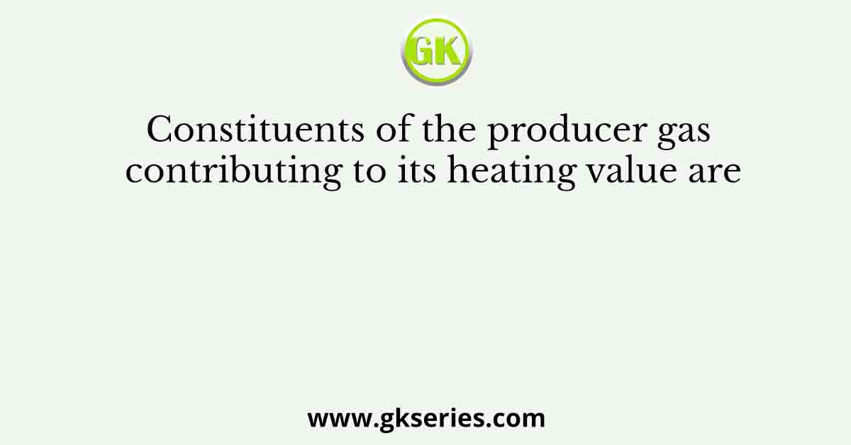 Constituents of the producer gas contributing to its heating value are