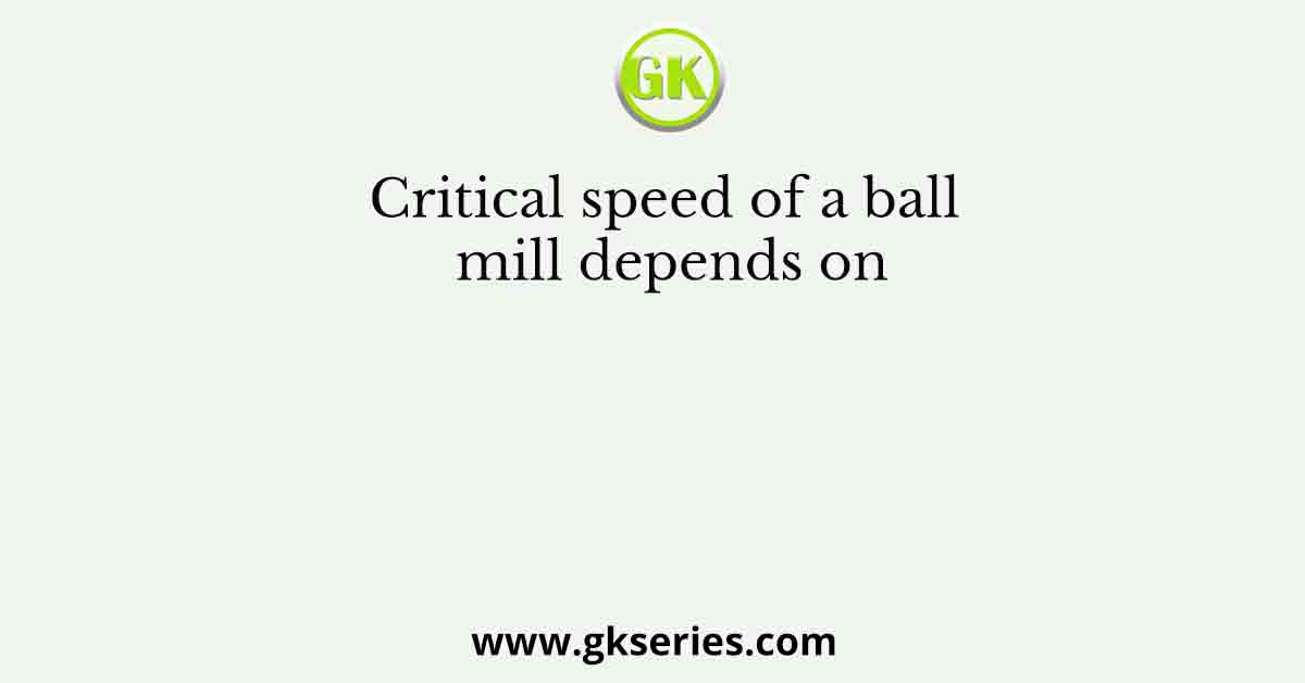 Critical speed of a ball mill depends on