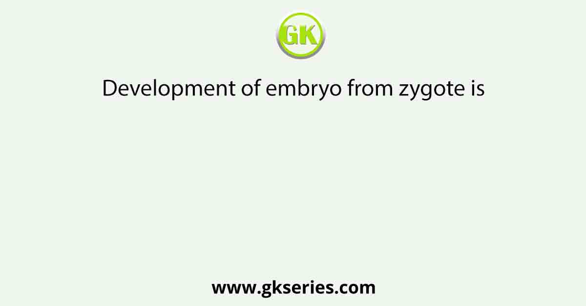 Development of embryo from zygote is