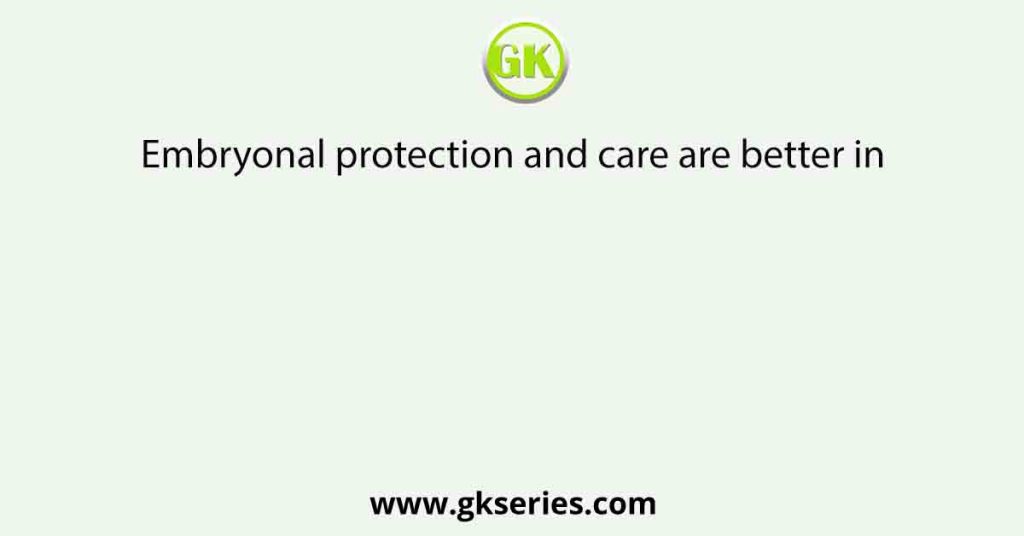 Embryonal protection and care are better in