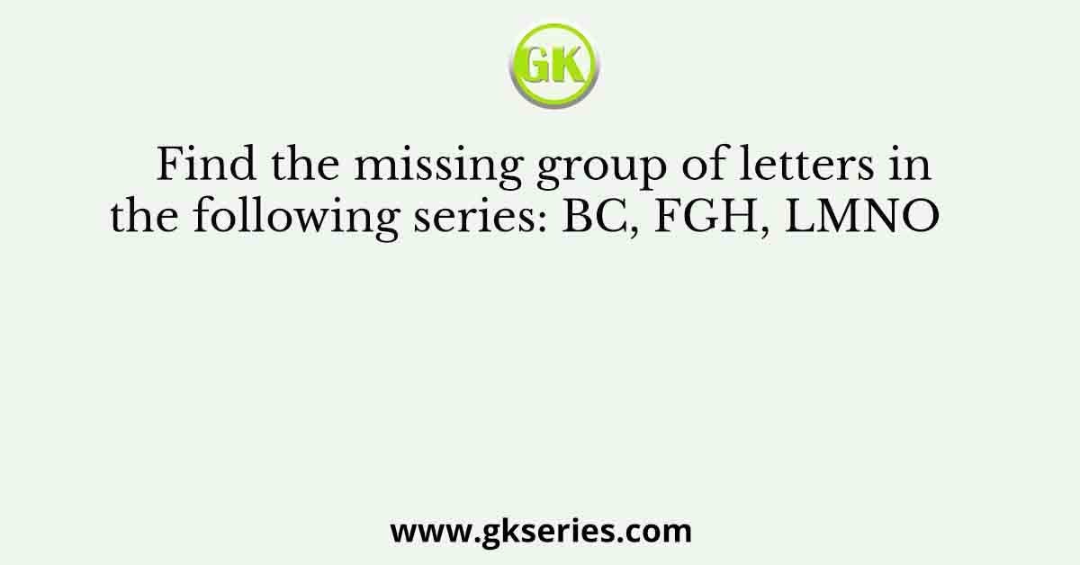 Find the missing group of letters in the following series: BC, FGH, LMNO    