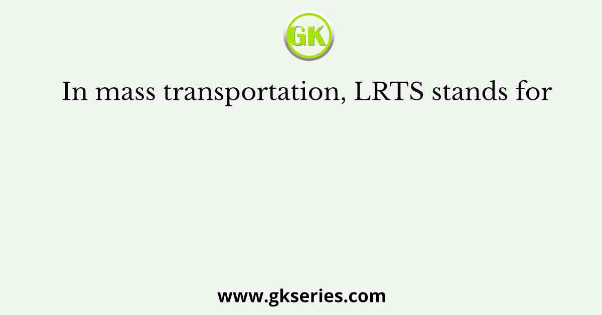 In mass transportation, LRTS stands for