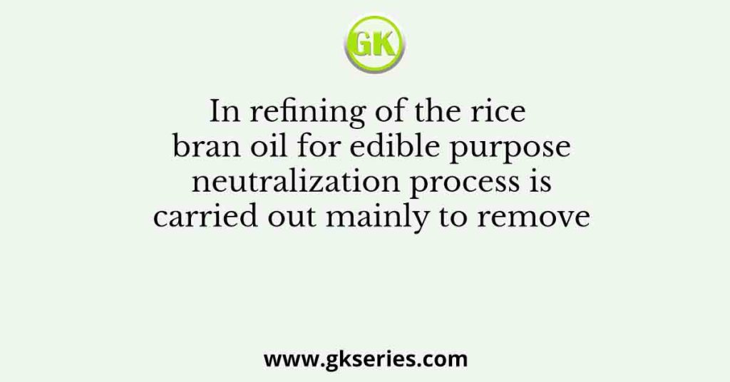 In refining of the rice bran oil for edible purpose neutralization process is carried out mainly to remove