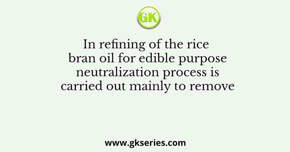 In refining of the rice bran oil for edible purpose neutralization process is carried out mainly to remove