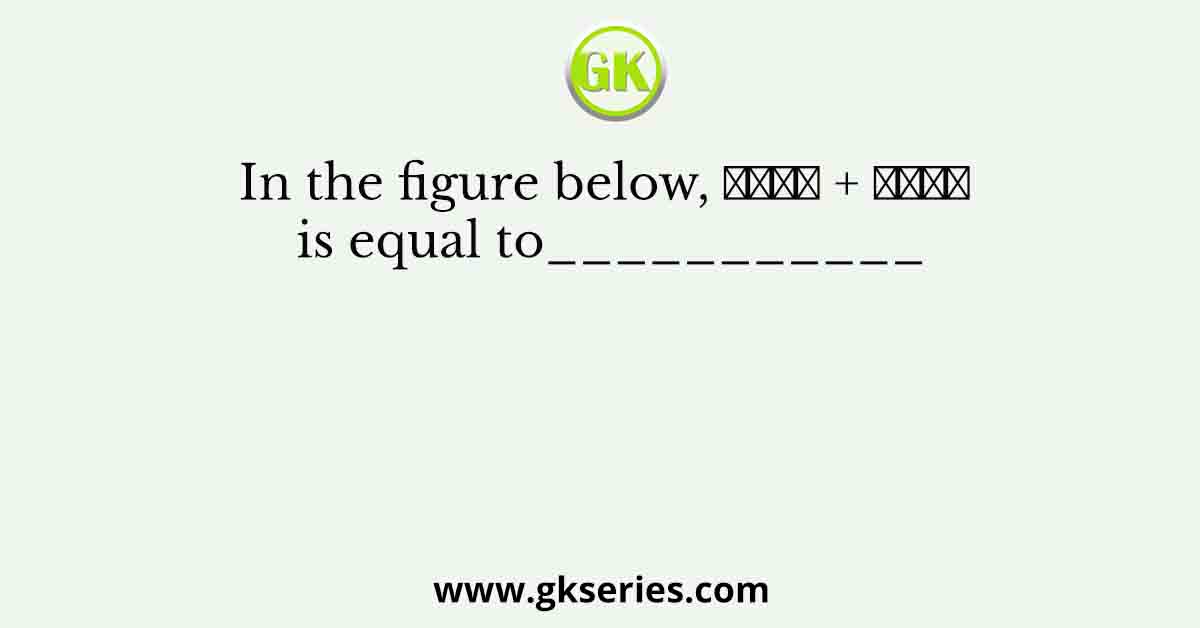 In the figure below, ∠𝐷𝐸𝐶 + ∠𝐵𝐹𝐶 is equal to___________