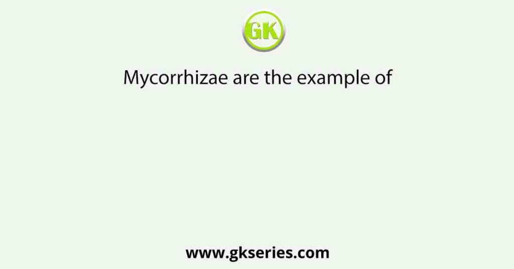 Mycorrhizae are the example of