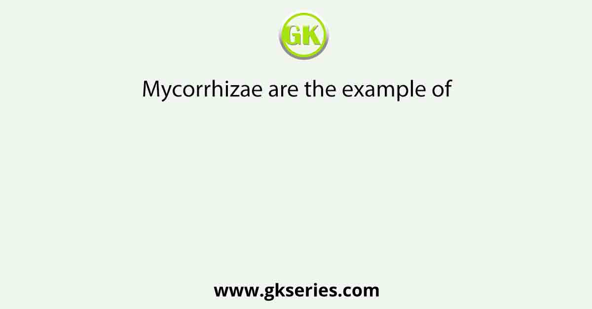 Mycorrhizae are the example of