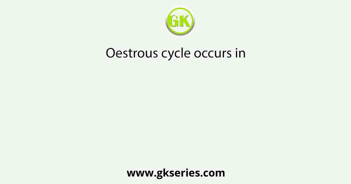 Oestrous cycle occurs in