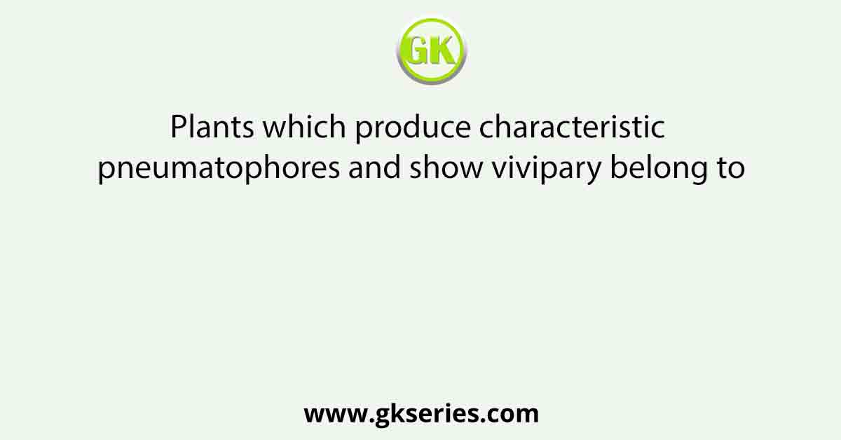 Plants which produce characteristic pneumatophores and show vivipary belong to