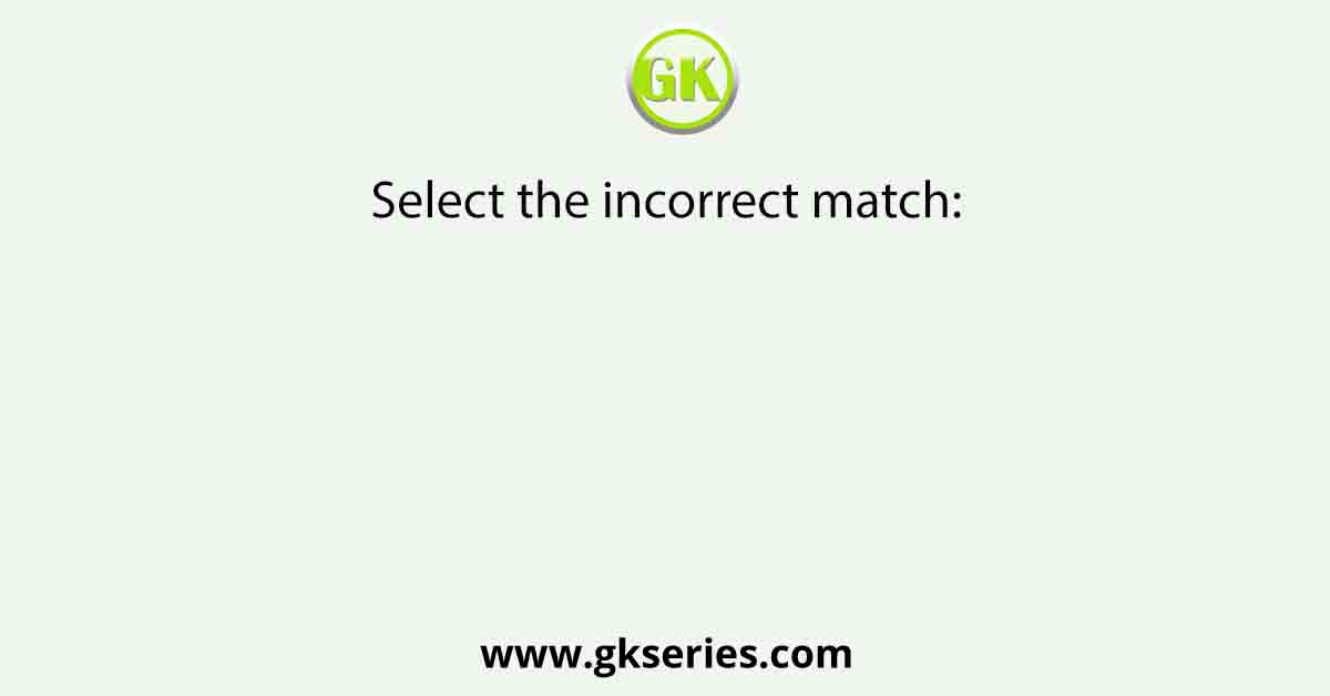 Select the incorrect match: