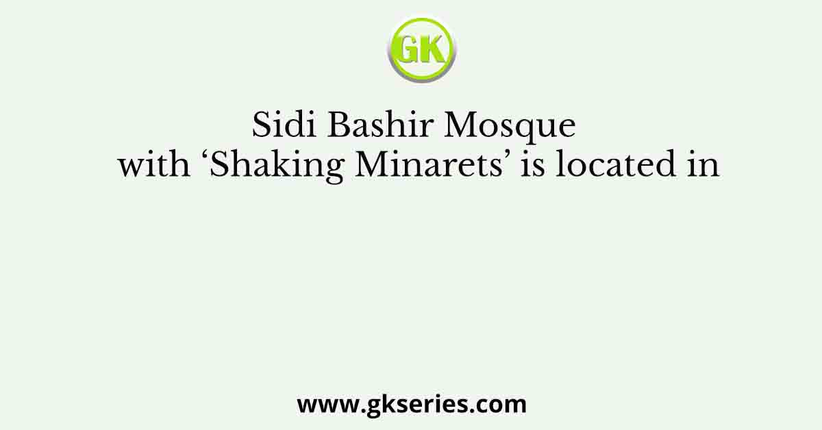 Sidi Bashir Mosque with ‘Shaking Minarets’ is located in