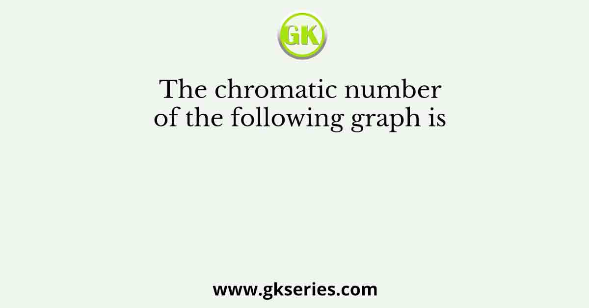 The chromatic number of the following graph is 