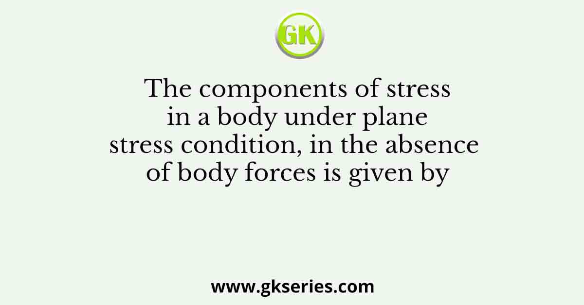The components of stress in a body under plane stress condition, in the absence of body forces is given by