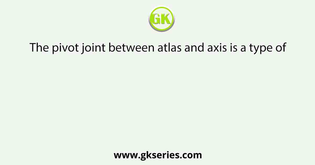 The pivot joint between atlas and axis is a type of