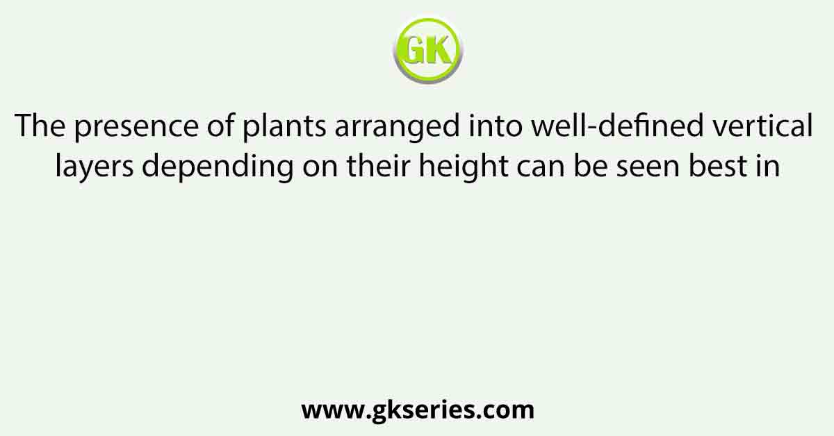 The presence of plants arranged into well-defined vertical layers depending on their height can be seen best in