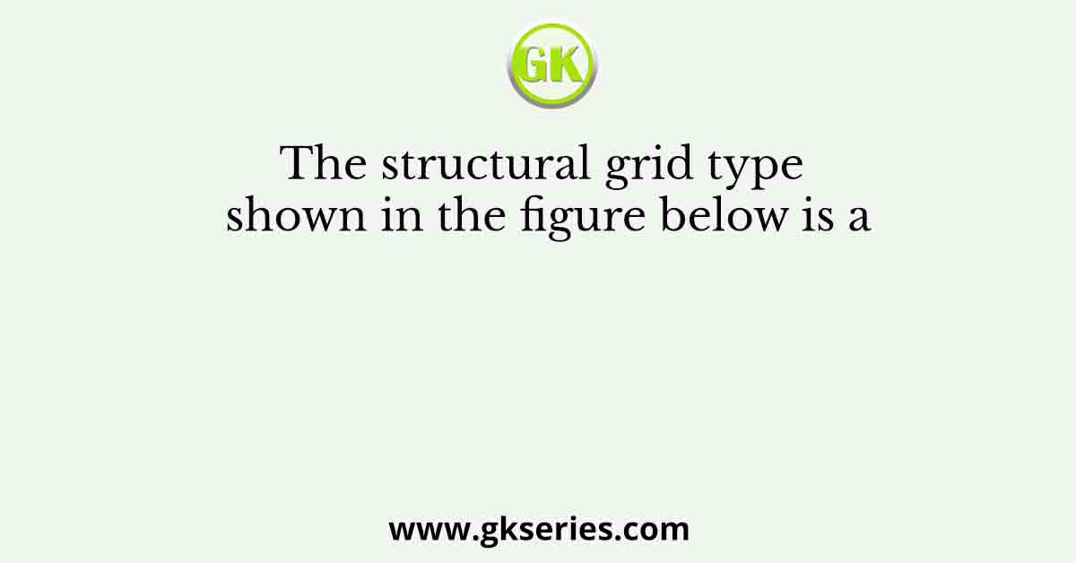 The structural grid type shown in the figure below is a