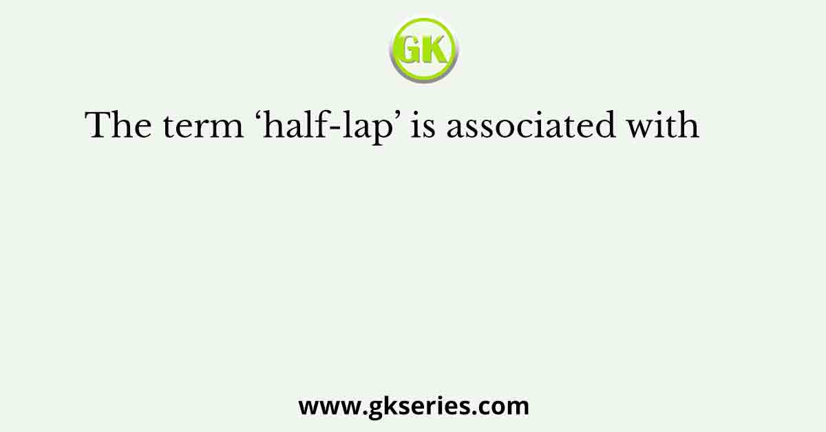 The term ‘half-lap’ is associated with      