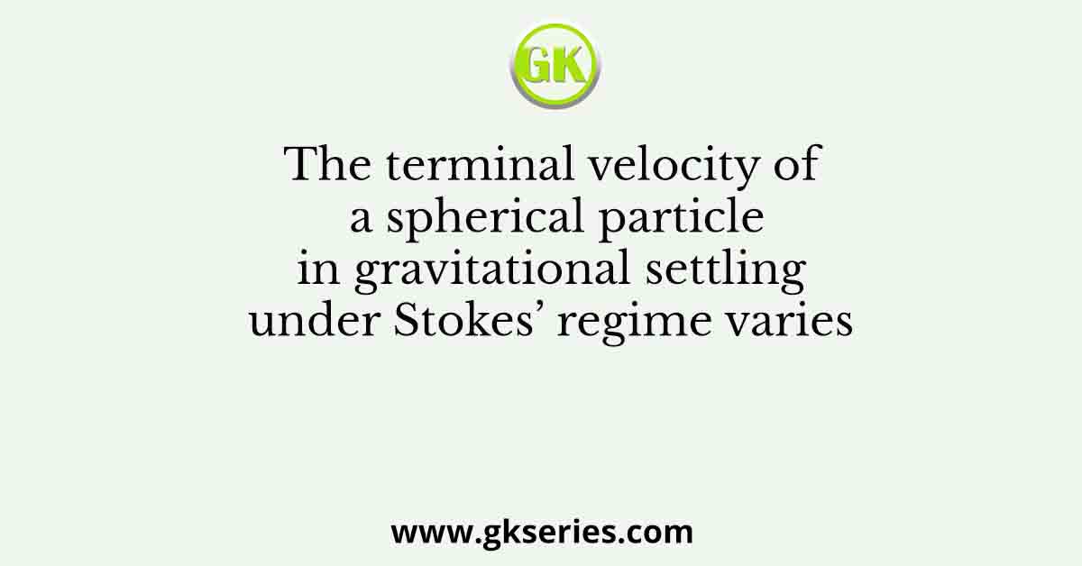 The terminal velocity of a spherical particle in gravitational settling under Stokes’ regime varies