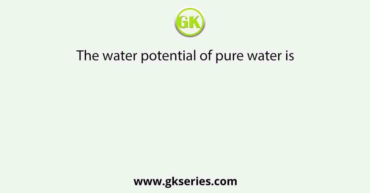 The water potential of pure water is