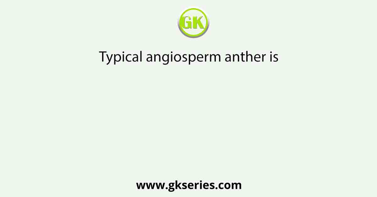 Typical angiosperm anther is