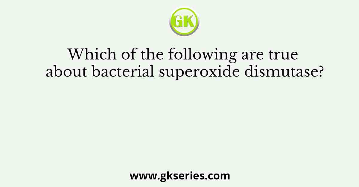 Which of the following are true about bacterial superoxide dismutase?