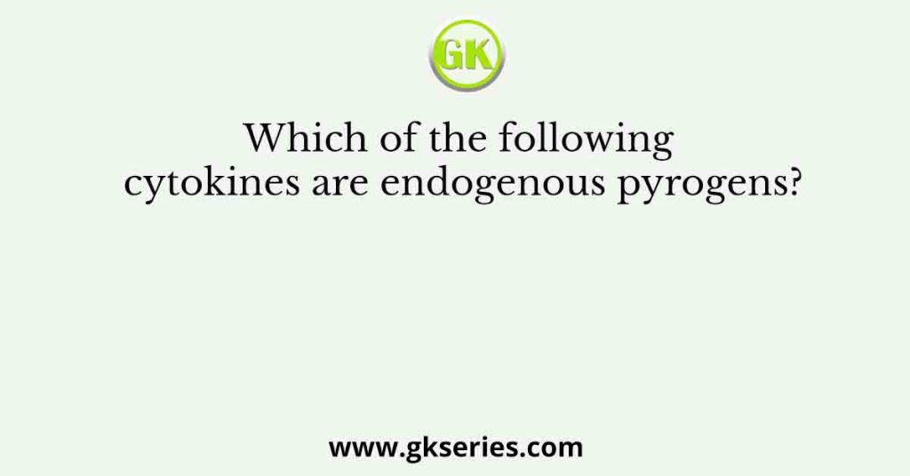 Which of the following cytokines are endogenous pyrogens?