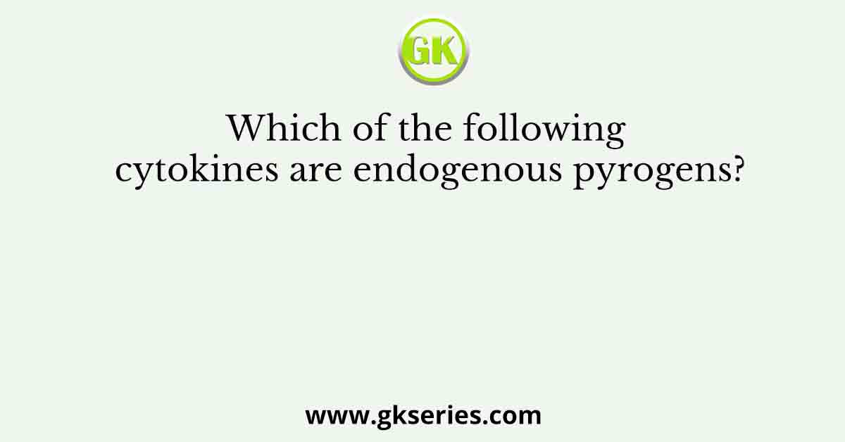 Which of the following cytokines are endogenous pyrogens?