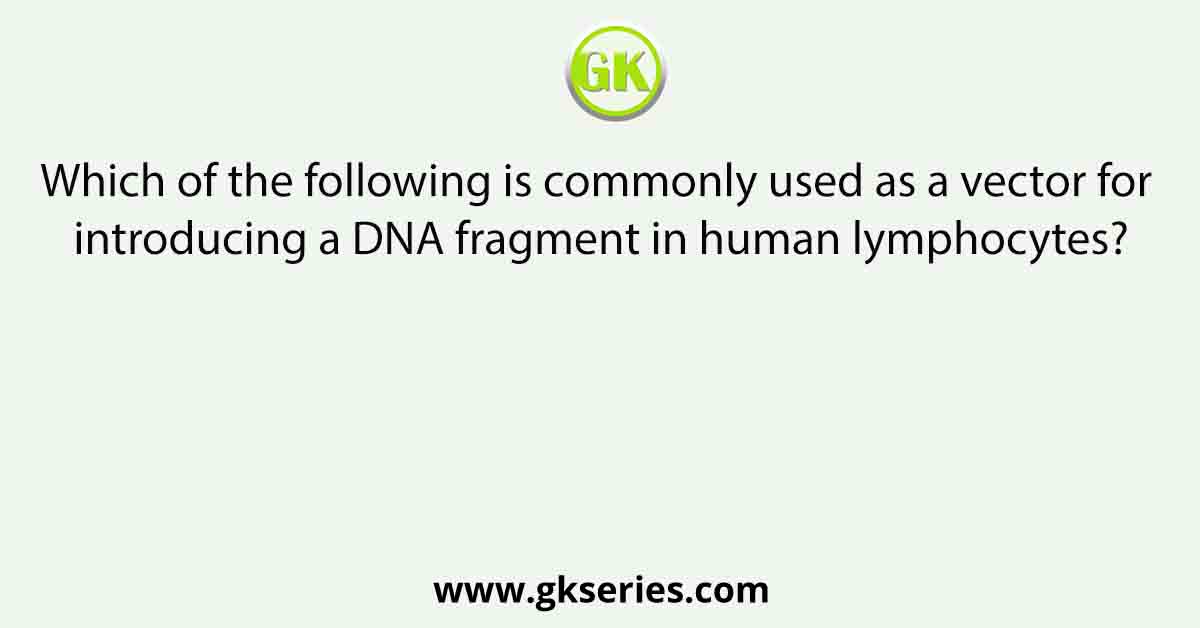 Which of the following is commonly used as a vector for introducing a DNA fragment in human lymphocytes?