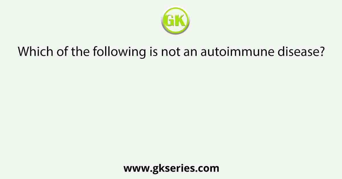 Which of the following is not an autoimmune disease?