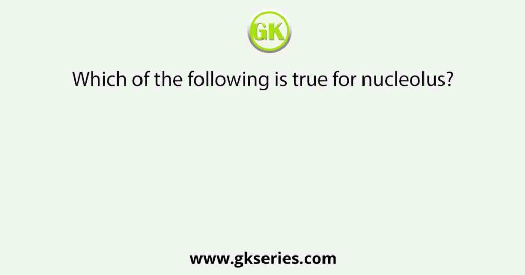 Which of the following is true for nucleolus?