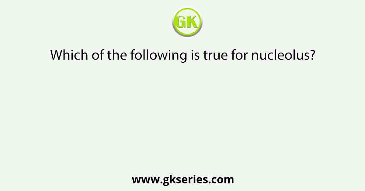Which of the following is true for nucleolus?