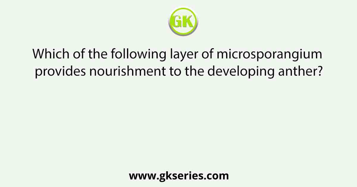 Which of the following layer of microsporangium provides nourishment to the developing anther?