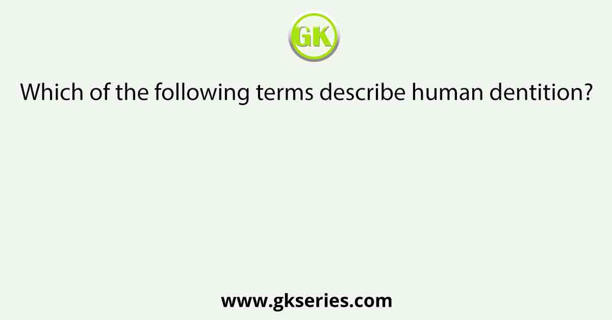 Which of the following terms describe human dentition?