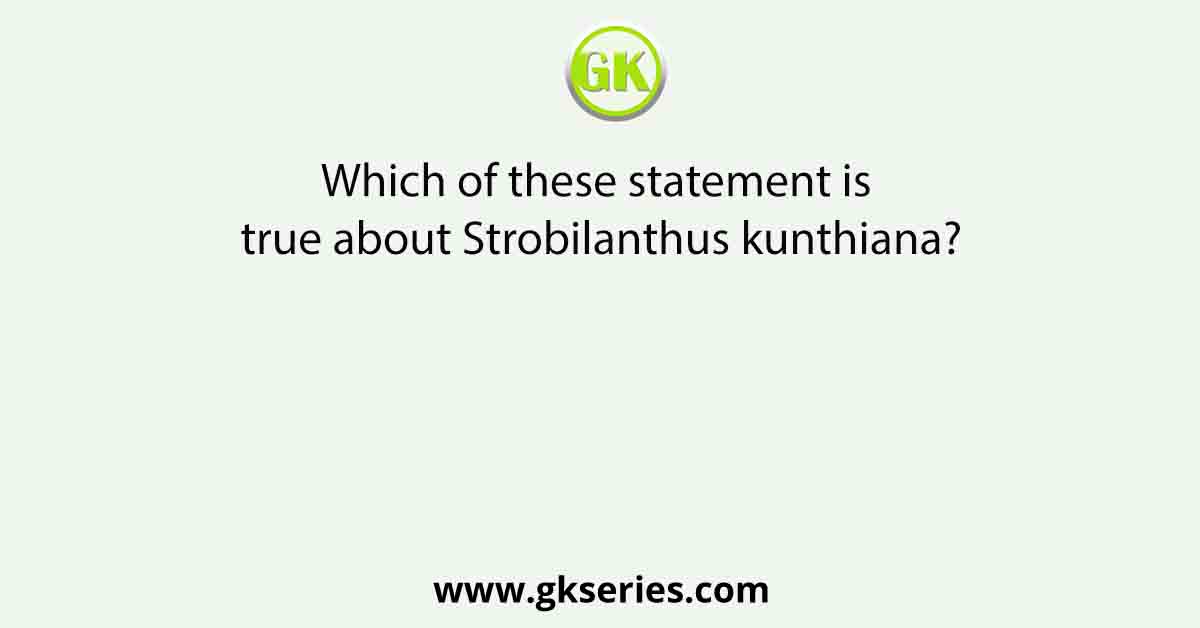 Which of these statement is true about Strobilanthus kunthiana?