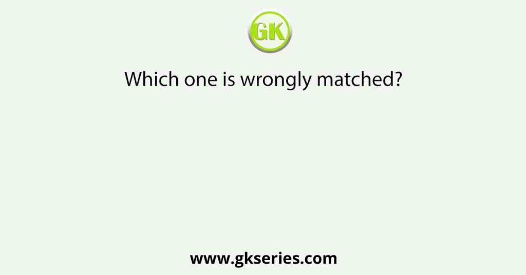 Which one is wrongly matched?