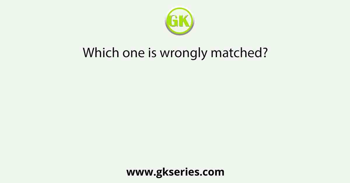 Which one is wrongly matched?