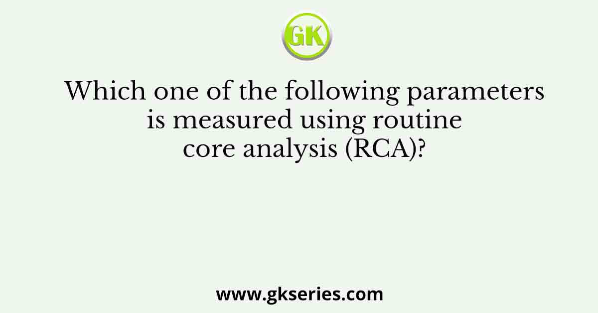 Which one of the following parameters is measured using routine core analysis (RCA)?