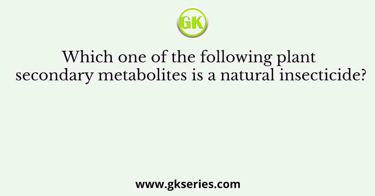 Which one of the following plant secondary metabolites is a natural insecticide?