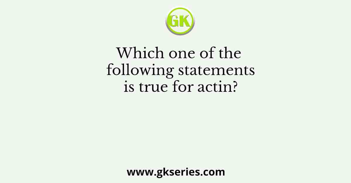 Which one of the following statements is true for actin?