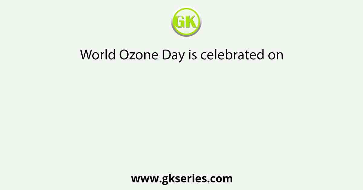 World Ozone Day is celebrated on