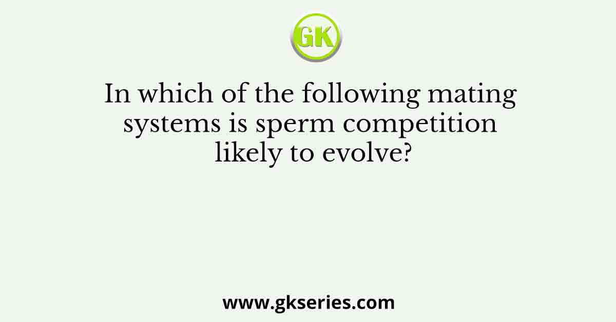 In which of the following mating systems is sperm competition likely to evolve?