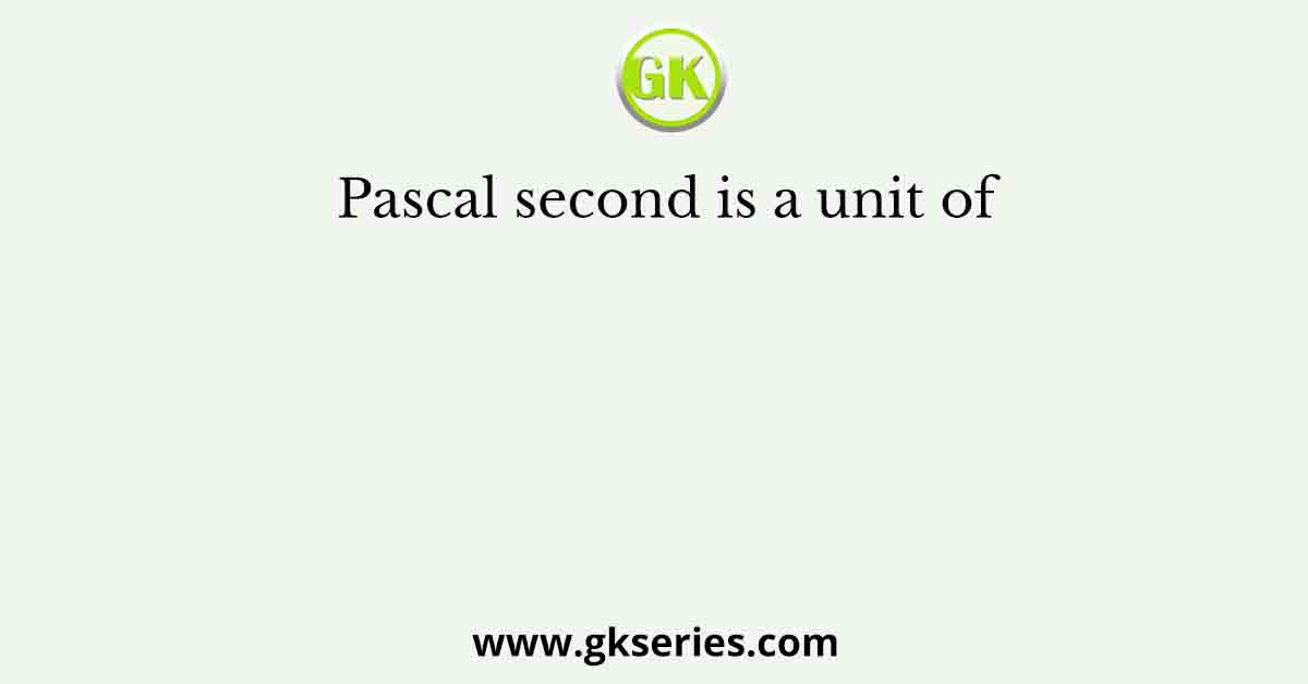 Pascal second is a unit of