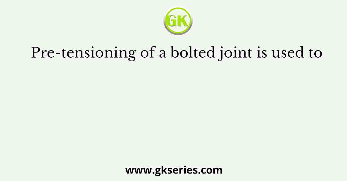 Pre-tensioning of a bolted joint is used to