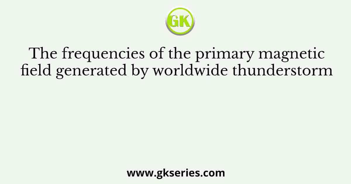The frequencies of the primary magnetic field generated by worldwide thunderstorm