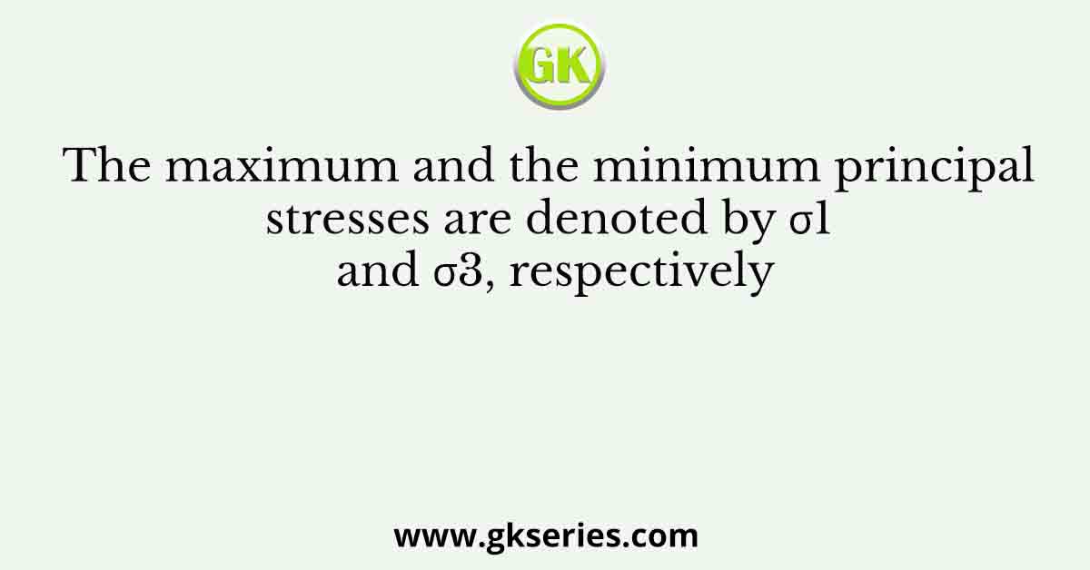 The maximum and the minimum principal stresses are denoted by σ1 and σ3, respectively