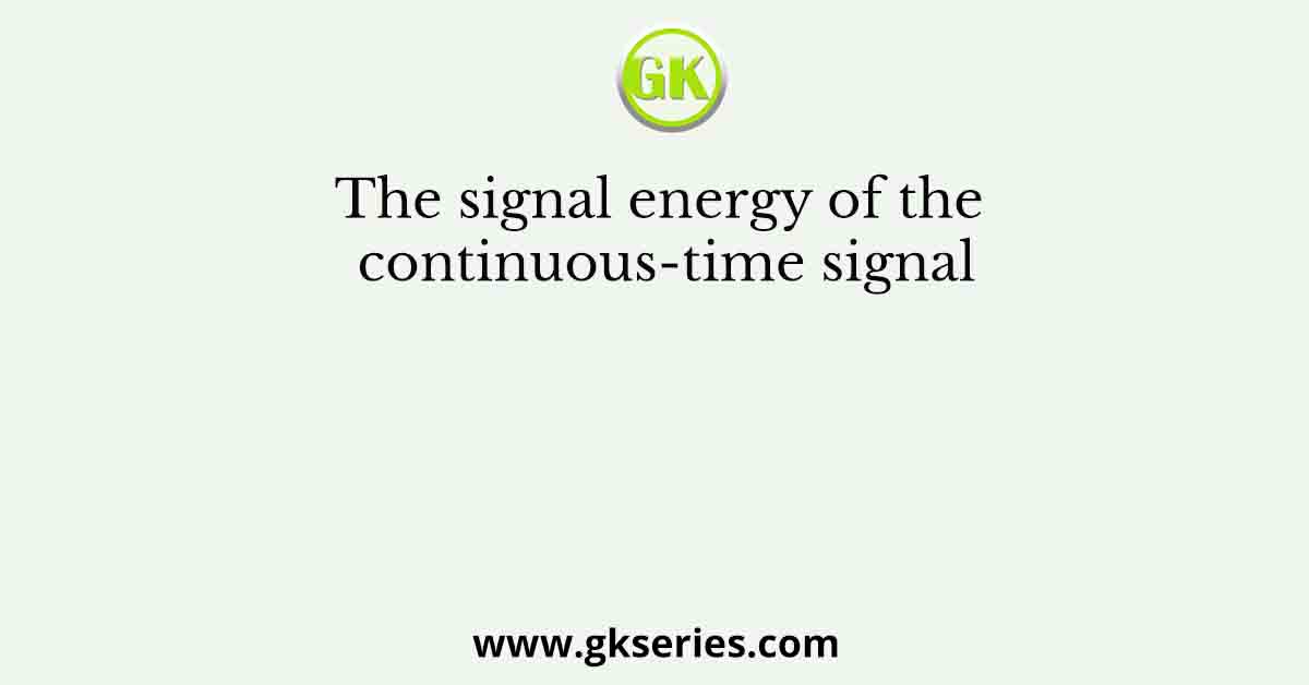 The signal energy of the continuous-time signal