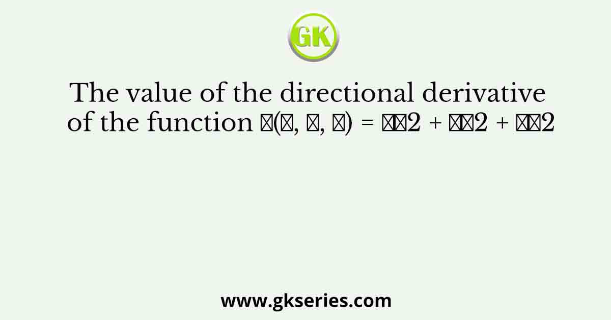 The value of the directional derivative of the function 𝛷(𝑥, 𝑦, 𝑧) = 𝑥𝑦2 + 𝑦𝑧2 + 𝑧𝑥2