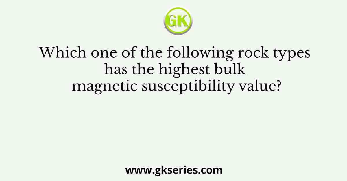 Which one of the following rock types has the highest bulk magnetic susceptibility value?
