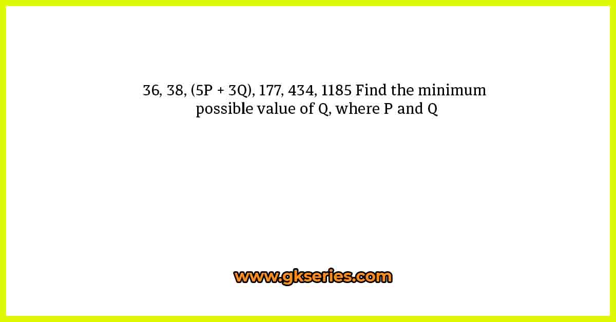 36, 38, (5P + 3Q), 177, 434, 1185 Find the minimum possible value of Q, where P and Q