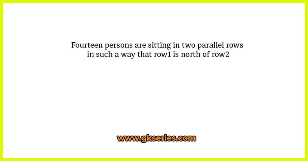 Fourteen persons are sitting in two parallel rows in such a way that row1 is north of row2